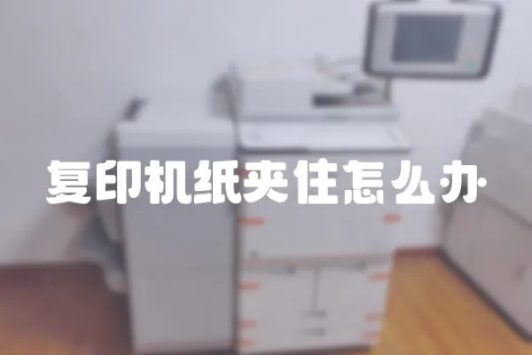 復印機紙夾住怎么辦