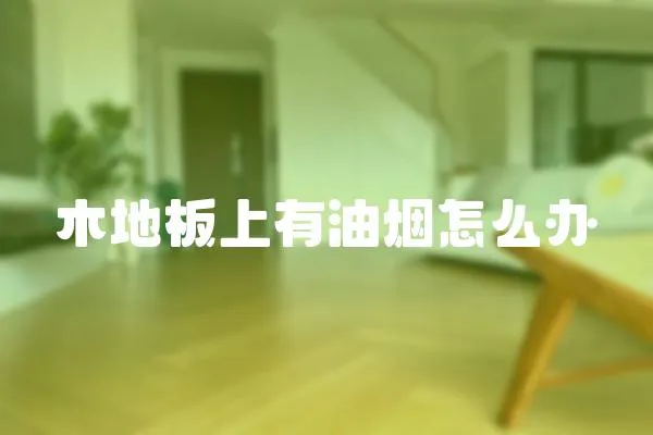 木地板上有油煙怎么辦