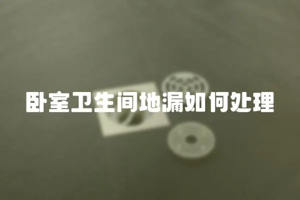 臥室衛(wèi)生間地漏如何處理