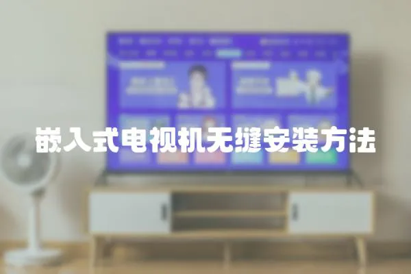 嵌入式電視機無縫安裝方法