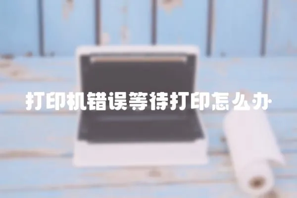 打印機錯誤等待打印怎么辦