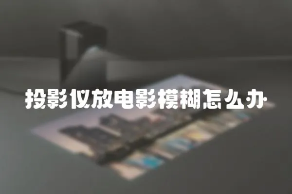 投影儀放電影模糊怎么辦