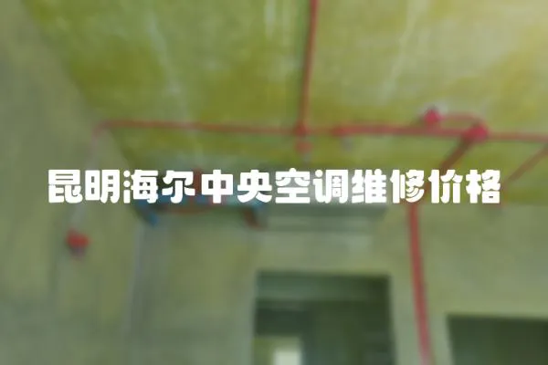昆明海爾中央空調維修價格