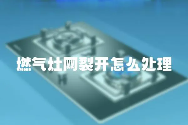 燃氣灶網裂開怎么處理