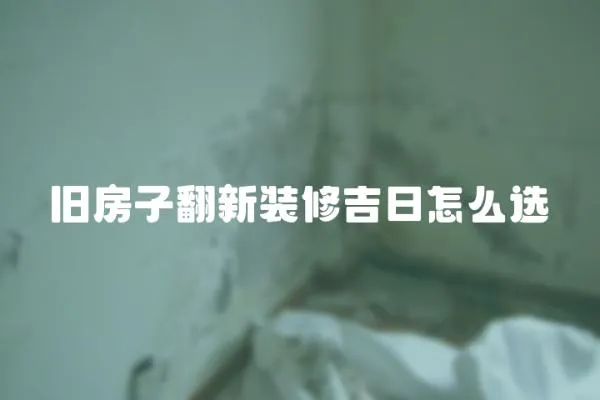 舊房子翻新裝修吉日怎么選