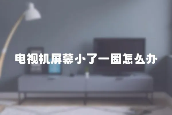 電視機屏幕小了一圈怎么辦
