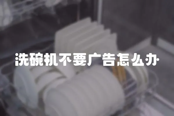 洗碗機不要廣告怎么辦