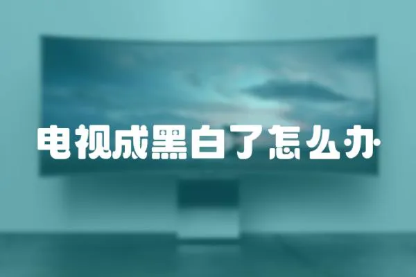 電視成黑白了怎么辦