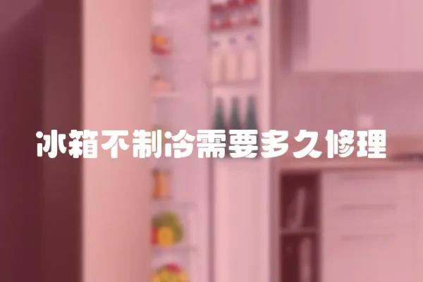 冰箱不制冷需要多久修理