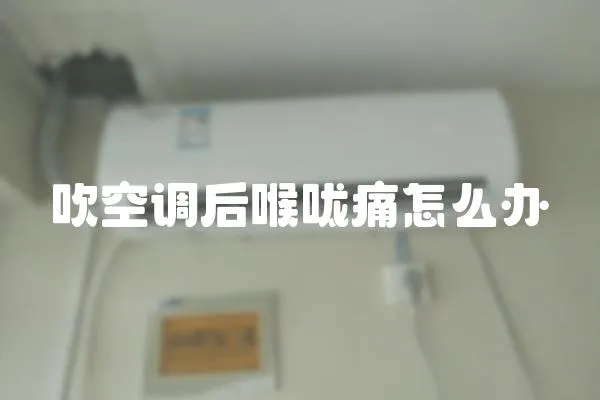 吹空調后喉嚨痛怎么辦