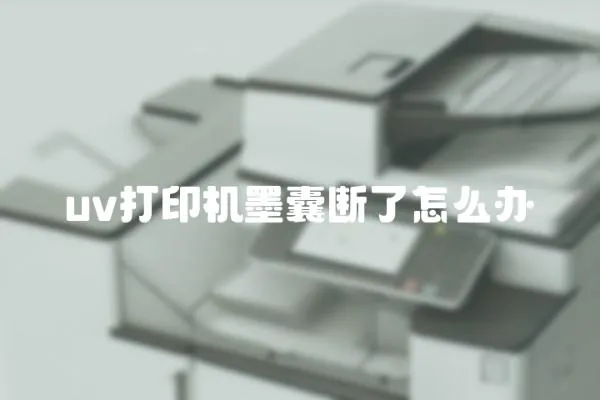 uv打印機(jī)墨囊斷了怎么辦