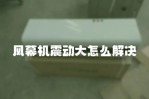 風幕機震動大怎么解決