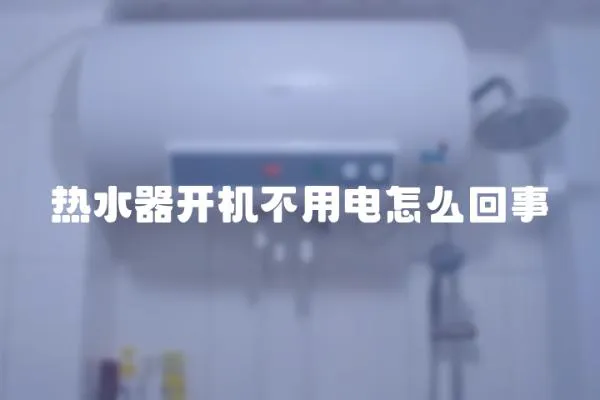 熱水器開機不用電怎么回事