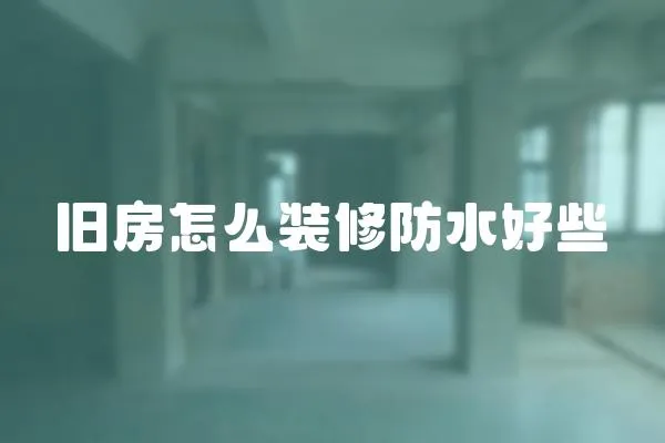 舊房怎么裝修防水好些