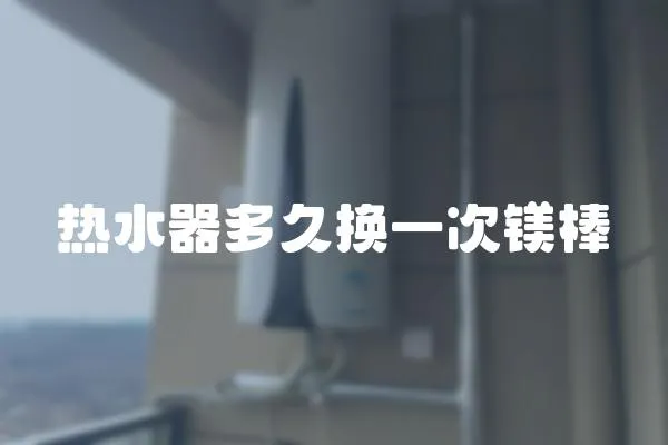熱水器多久換一次鎂棒