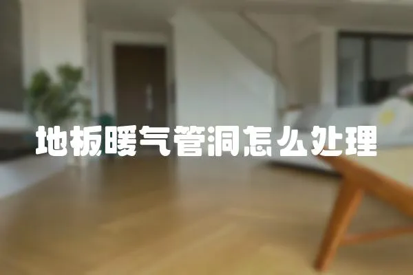 地板暖氣管洞怎么處理
