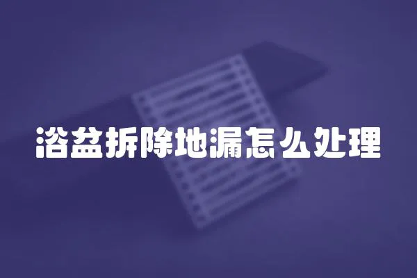 浴盆拆除地漏怎么處理
