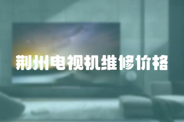 荊州電視機維修價格