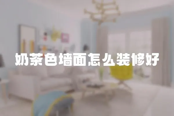 奶茶色墻面怎么裝修好