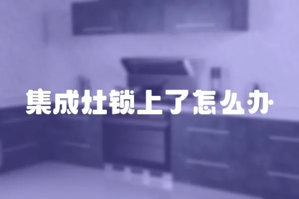 集成灶鎖上了怎么辦