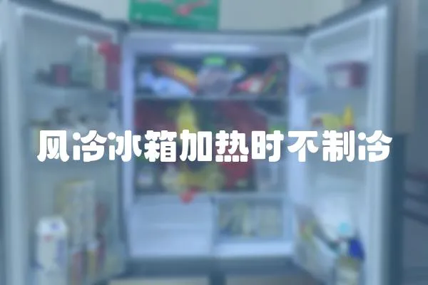 風冷冰箱加熱時不制冷