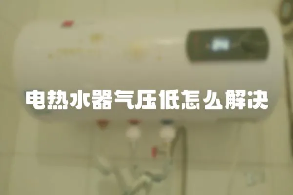 電熱水器氣壓低怎么解決