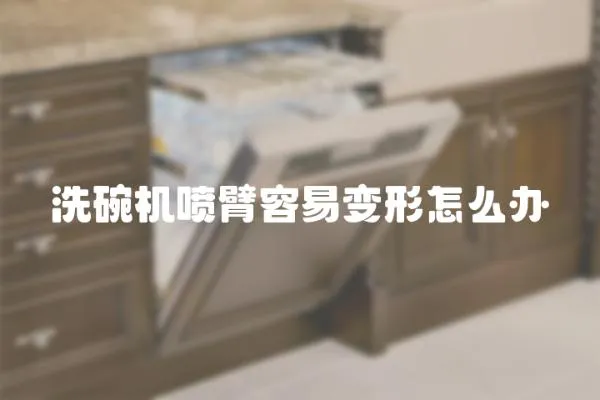 洗碗機噴臂容易變形怎么辦