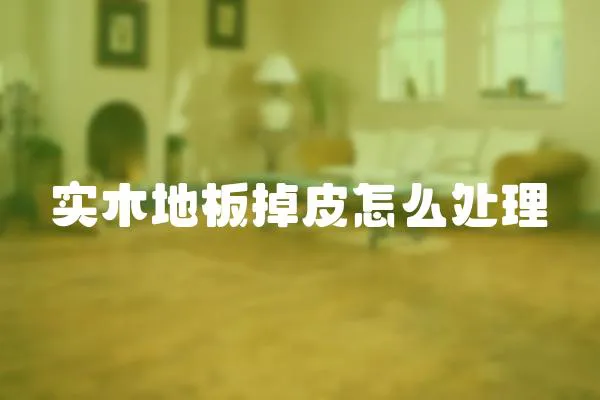 實木地板掉皮怎么處理