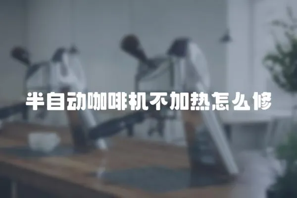 半自動咖啡機不加熱怎么修