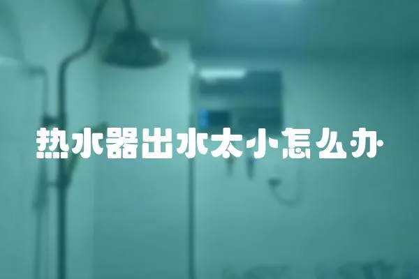 熱水器出水太小怎么辦