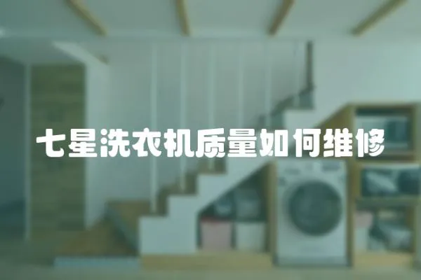 七星洗衣機(jī)質(zhì)量如何維修