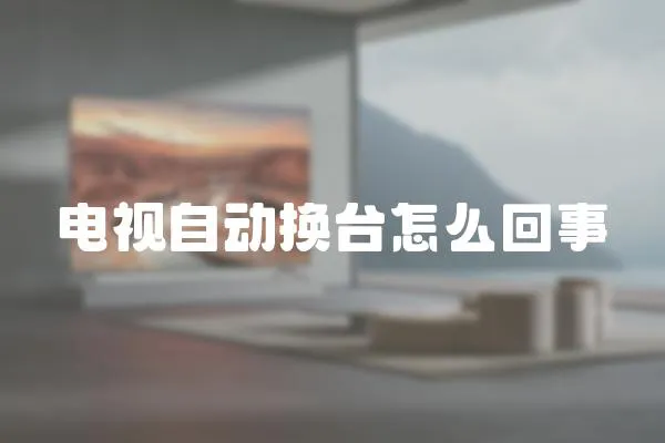 電視自動換臺怎么回事