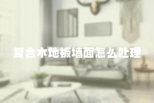 復合木地板墻面怎么處理