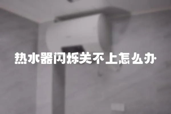 熱水器閃爍關(guān)不上怎么辦