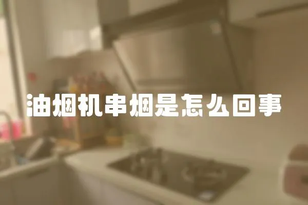 油煙機串煙是怎么回事