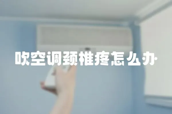 吹空調頸椎疼怎么辦
