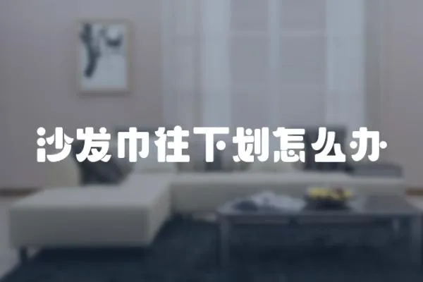 沙發(fā)巾往下劃怎么辦