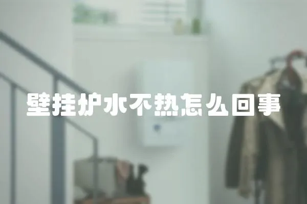 壁掛爐水不熱怎么回事