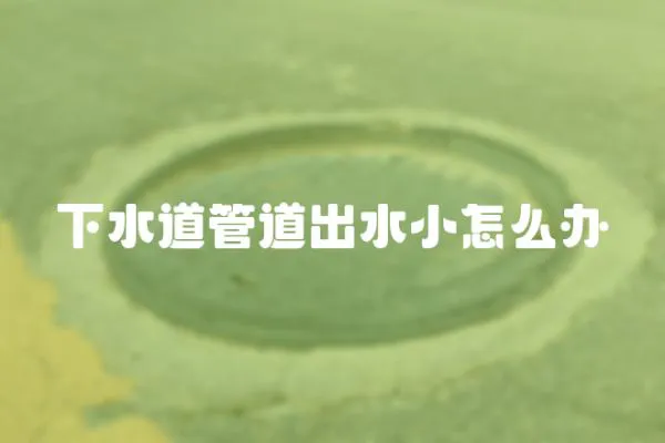 下水道管道出水小怎么辦