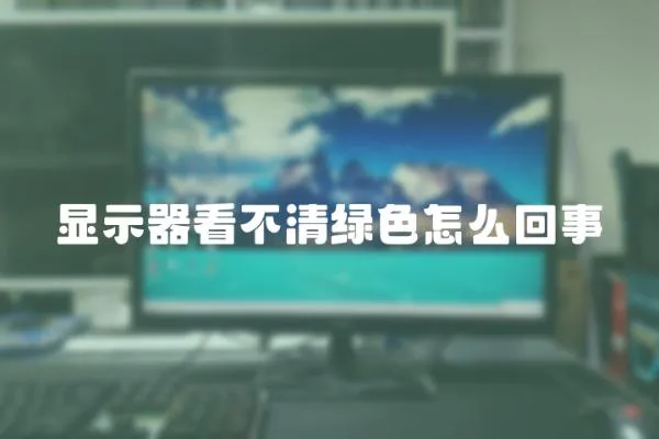 顯示器看不清綠色怎么回事
