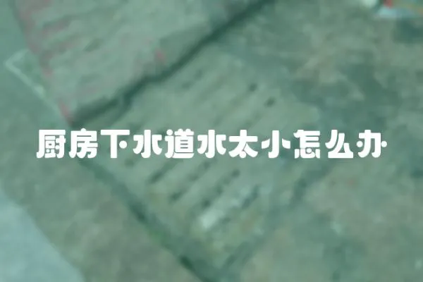 廚房下水道水太小怎么辦