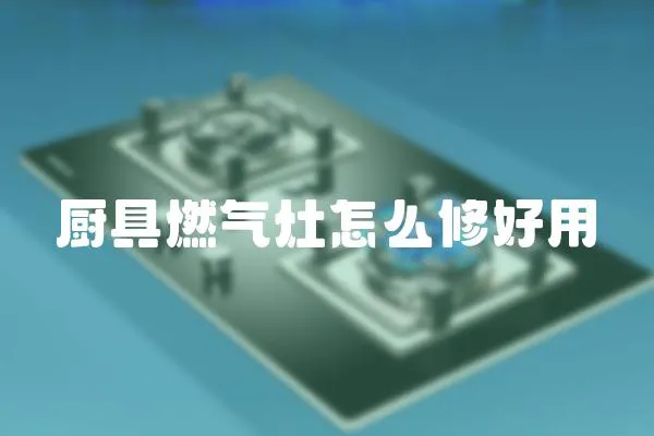 廚具燃氣灶怎么修好用