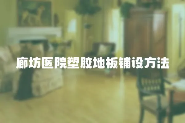 廊坊醫(yī)院塑膠地板鋪設(shè)方法
