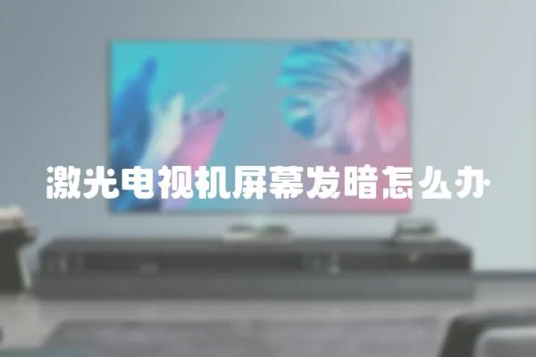 激光電視機屏幕發暗怎么辦