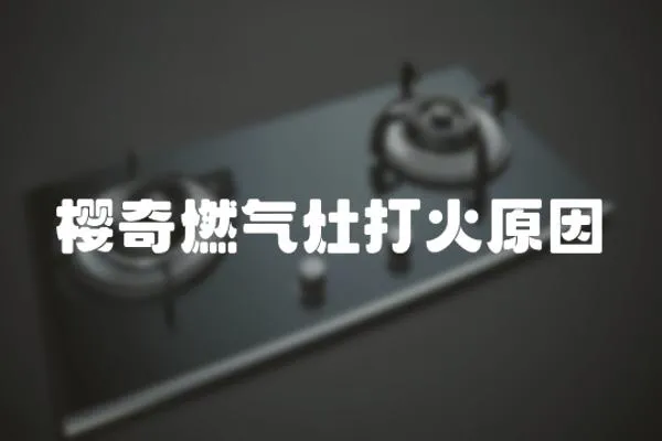 櫻奇燃氣灶打火原因