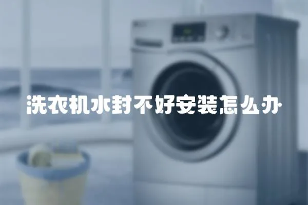 洗衣機水封不好安裝怎么辦