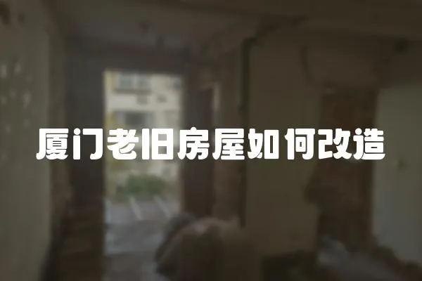 廈門老舊房屋如何改造