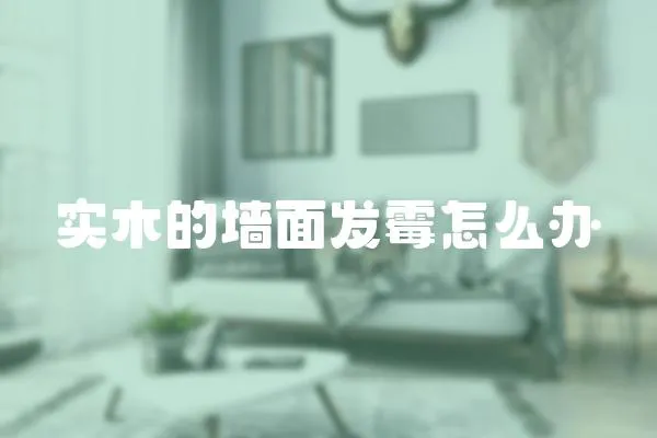 實木的墻面發霉怎么辦