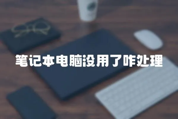 筆記本電腦沒用了咋處理