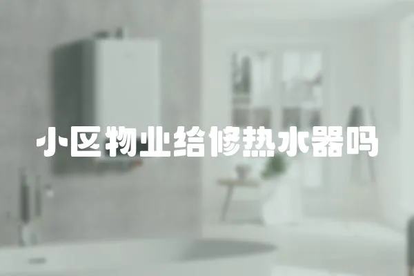 小區物業給修熱水器嗎